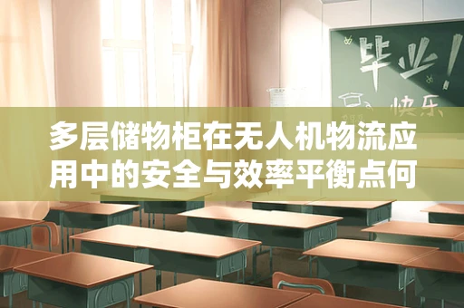 多层储物柜在无人机物流应用中的安全与效率平衡点何在？