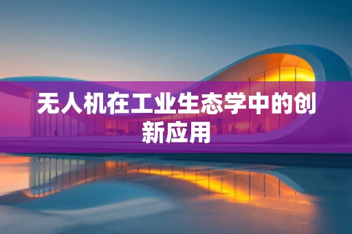无人机在工业生态学中的创新应用