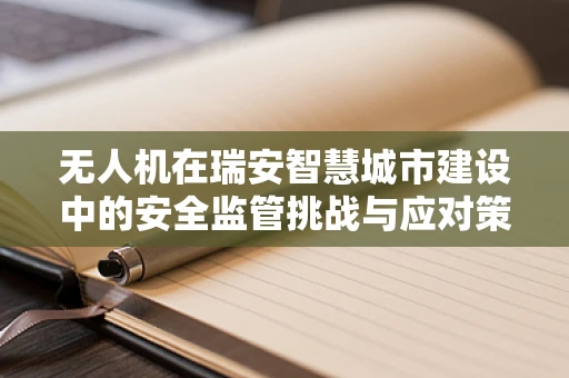 无人机在瑞安智慧城市建设中的安全监管挑战与应对策略