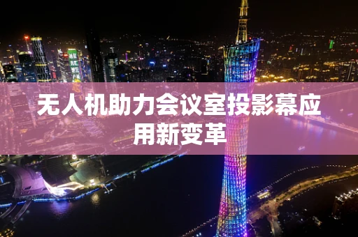 无人机助力会议室投影幕应用新变革