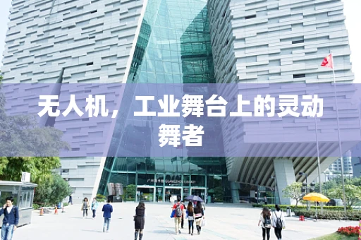 无人机，工业舞台上的灵动舞者