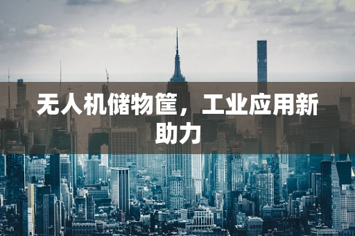 无人机储物筐，工业应用新助力