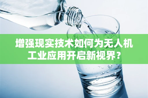 增强现实技术如何为无人机工业应用开启新视界？