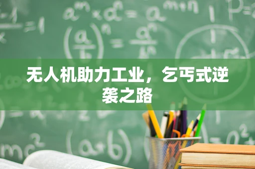 无人机助力工业，乞丐式逆袭之路