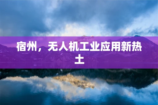 宿州，无人机工业应用新热土