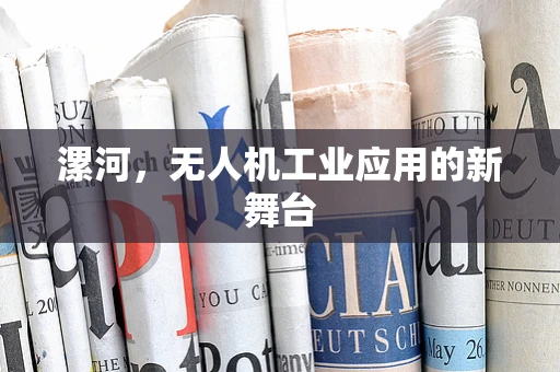 漯河，无人机工业应用的新舞台