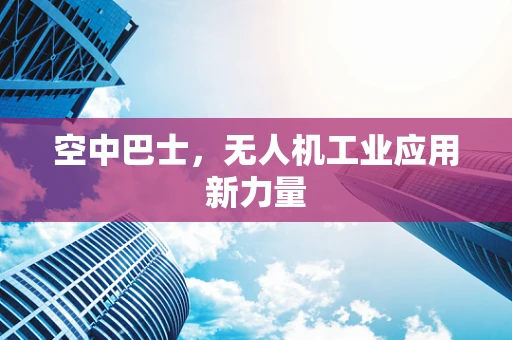 空中巴士，无人机工业应用新力量