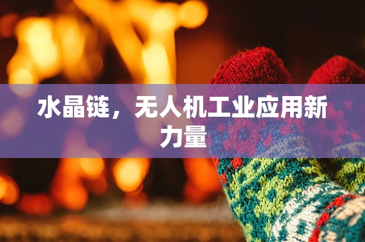 水晶链，无人机工业应用新力量