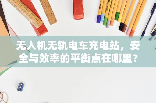 无人机无轨电车充电站，安全与效率的平衡点在哪里？