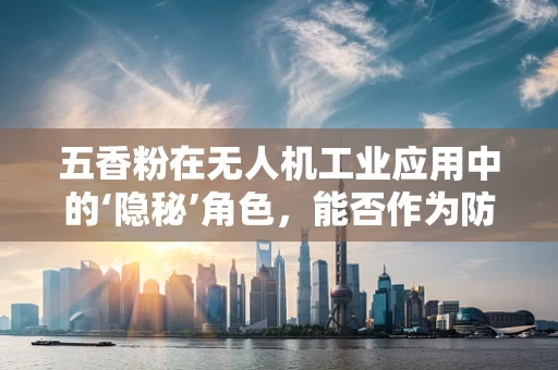 五香粉在无人机工业应用中的‘隐秘’角色，能否作为防腐剂提升设备耐用性？