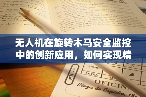 无人机在旋转木马安全监控中的创新应用，如何实现精准定位与避障？