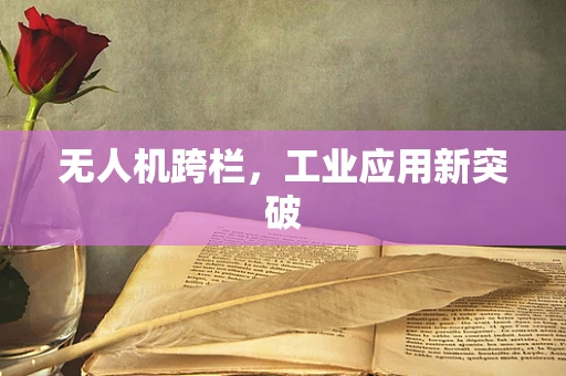 无人机跨栏，工业应用新突破