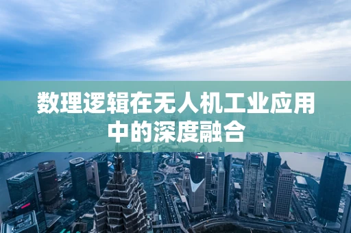数理逻辑在无人机工业应用中的深度融合