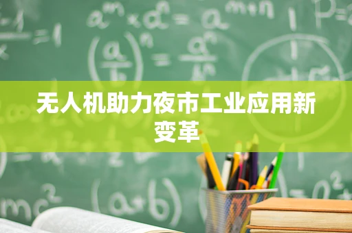 无人机助力夜市工业应用新变革