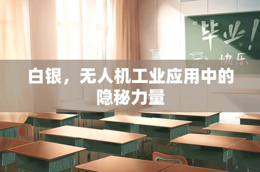 白银，无人机工业应用中的隐秘力量
