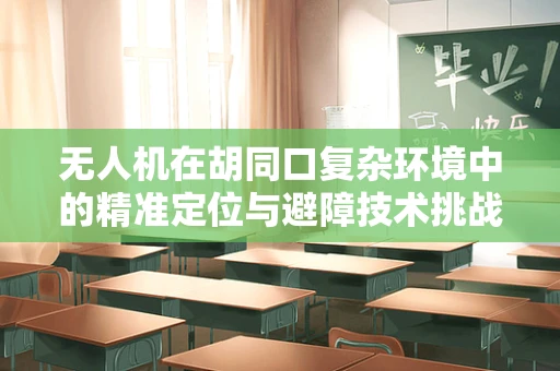 无人机在胡同口复杂环境中的精准定位与避障技术挑战