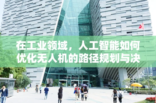 在工业领域，人工智能如何优化无人机的路径规划与决策？