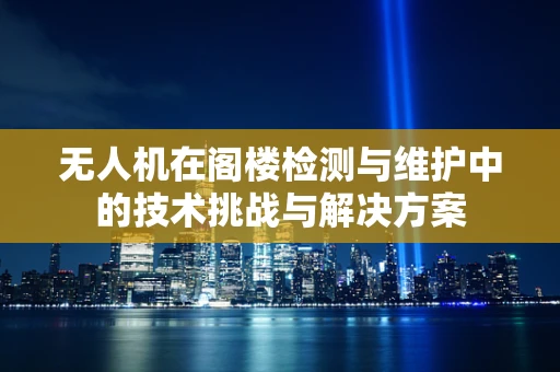 无人机在阁楼检测与维护中的技术挑战与解决方案