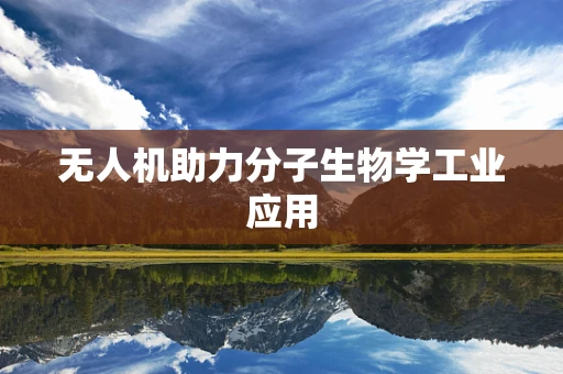 无人机助力分子生物学工业应用