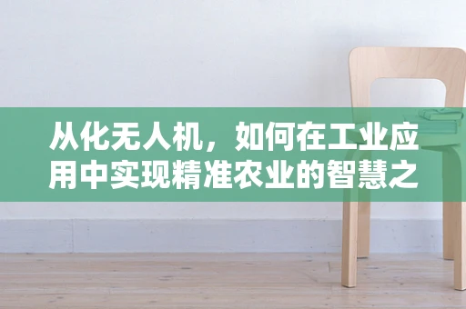 从化无人机，如何在工业应用中实现精准农业的智慧之眼？