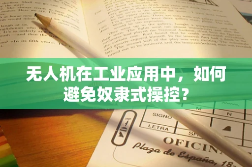 无人机在工业应用中，如何避免奴隶式操控？