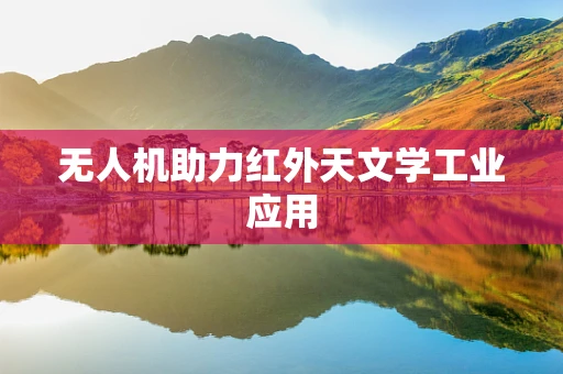 无人机助力红外天文学工业应用