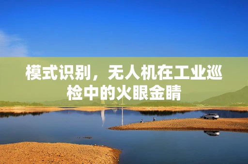 模式识别，无人机在工业巡检中的火眼金睛