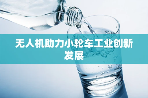 无人机助力小轮车工业创新发展