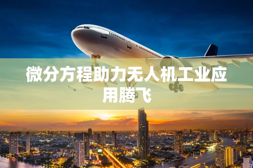 微分方程助力无人机工业应用腾飞