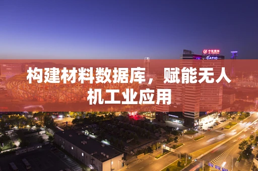 构建材料数据库，赋能无人机工业应用