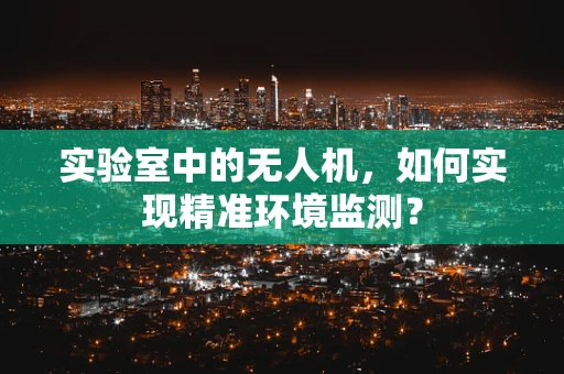 实验室中的无人机，如何实现精准环境监测？