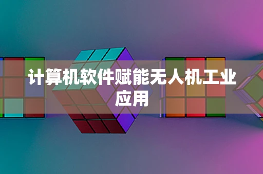 计算机软件赋能无人机工业应用