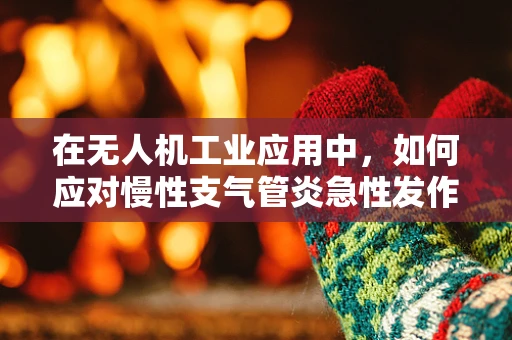 在无人机工业应用中，如何应对慢性支气管炎急性发作的紧急情况？