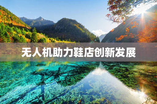 无人机助力鞋店创新发展