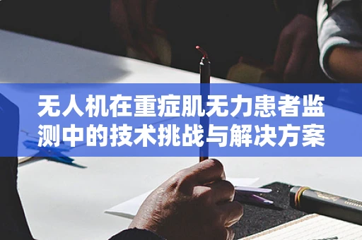 无人机在重症肌无力患者监测中的技术挑战与解决方案