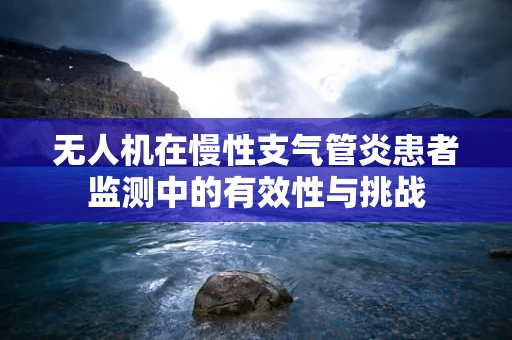 无人机在慢性支气管炎患者监测中的有效性与挑战