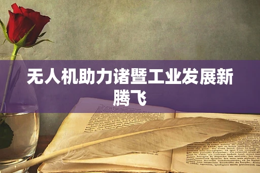 无人机助力诸暨工业发展新腾飞