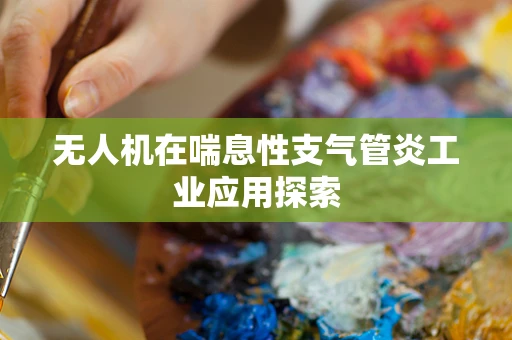 无人机在喘息性支气管炎工业应用探索