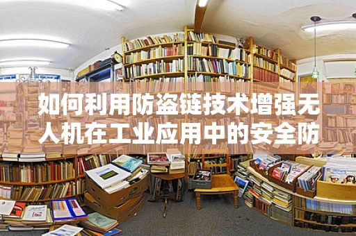 如何利用防盗链技术增强无人机在工业应用中的安全防护？