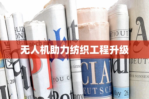 无人机助力纺织工程升级