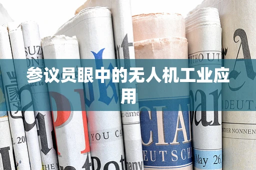 参议员眼中的无人机工业应用