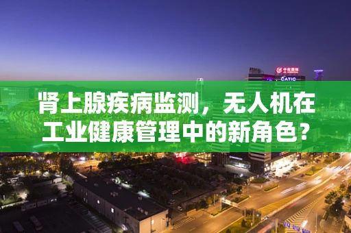 肾上腺疾病监测，无人机在工业健康管理中的新角色？