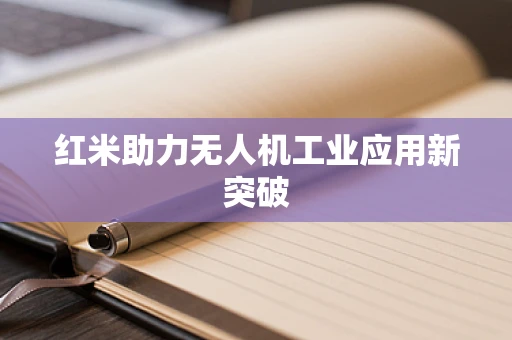 红米助力无人机工业应用新突破