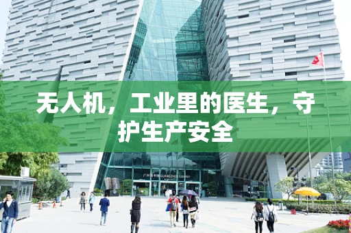无人机，工业里的医生，守护生产安全