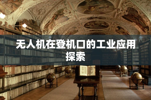 无人机在登机口的工业应用探索