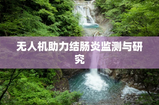 无人机助力结肠炎监测与研究