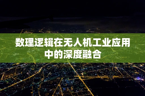 数理逻辑在无人机工业应用中的深度融合