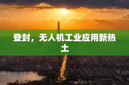 登封，无人机工业应用新热土