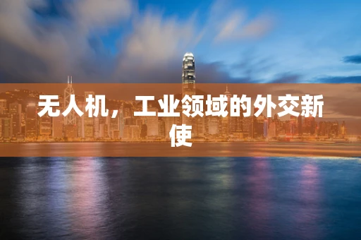 无人机，工业领域的外交新使