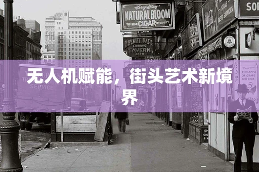 无人机赋能，街头艺术新境界